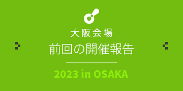 大阪会場 前回の開催報告｜2022 in OSAKA