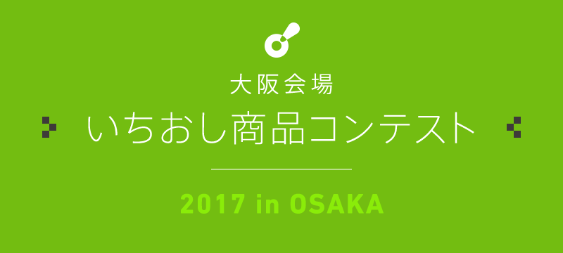 大阪会場 いちおし商品コンテスト | 2017 in OSAKA
